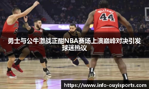 勇士与公牛激战正酣NBA赛场上演巅峰对决引发球迷热议