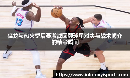猛龙与热火季后赛激战回顾球星对决与战术博弈的精彩瞬间