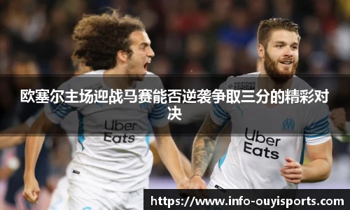 欧塞尔主场迎战马赛能否逆袭争取三分的精彩对决